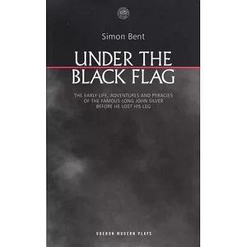 Under the Black Flag: The Early Life, Adventures and Pyracies of the Famous Long John Silver Before He Lost His Leg