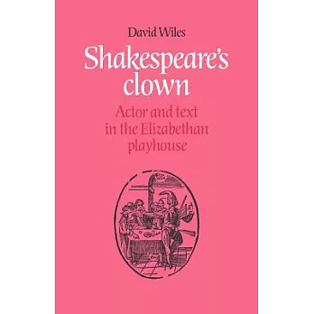 Shakespeare’s Clown: Actor and Text in the Elizabethan Playhouse