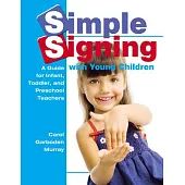 Simple Signing With Young Children: A Guide for Infant, Toddler, and Preschool Teachers