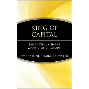 King of Capital: Sandy Weill and the Making of Citigroup