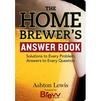 The Home Brewer’s Answer Book: Solutions to Every Problem, Answers to Every Question