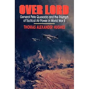 Overlord: General Pete Quesada and the Triumph of Tactical Air Power in World War II