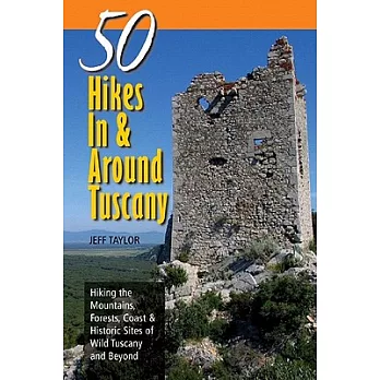 50 Hikes in & Around Tuscany: Hiking the Mountains, Forests, Coast & Historic Sites of Wild Tuscany & Beyond