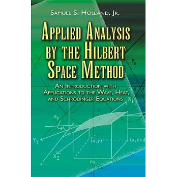 Applied Analysis by the Hilbert Space Method: An Introduction With Applications to the Wave, Heat, and Schrodinger Equations
