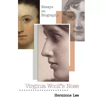 Virginia Woolf’s Nose: Essays on Biography
