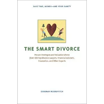 The Smart Divorce: Proven Strategies and Valuable Advice from 100 Top Divorce Lawyers, Financial Advisers, Counselors, and Other