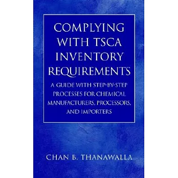 Complying With Tsca Inventory Requirements: A Guide With Step-By-Step Processes for Chemical Manufactures, Processors, and Impor