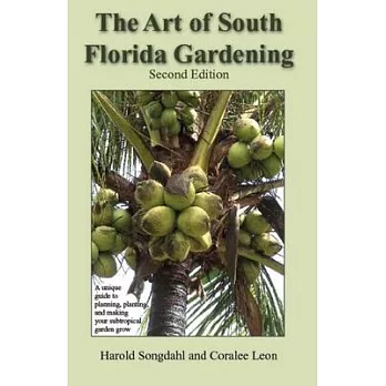 The Art of South Florida Gardening: A Unique Guide to Planning, Planting, and Making Your Subtropical Garden Grow