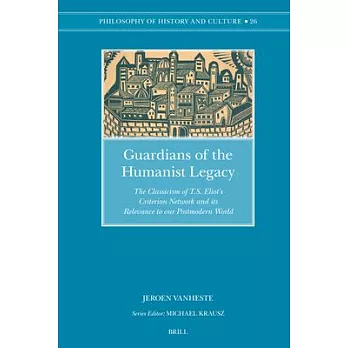 Guardians of the Humanist Legacy: The Classicism of T.S. Eliot’s Criterion Network and Its Relevance to Our Postmodern World