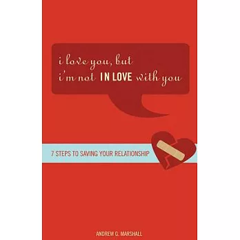 I Love You, But... I’m Not IN LOVE With You: Seven Steps to Saving Your Relationship