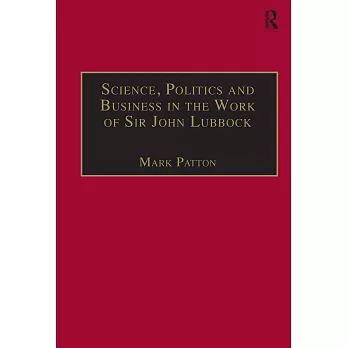 Science, Politics and Business in the Work of Sir John Lubbock: A Man of Universal Mind