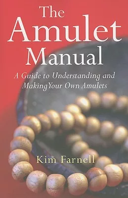 The Amulet Manual: A Complete Guide to Making Your Own Amulets