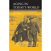 Aging In Today’s World: Conversations Between An Anthropologist And A Physician