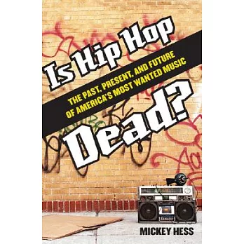 Is Hip Hop Dead?: The Past, Present, and Future of America’s Most Wanted Music
