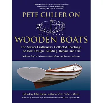 Pete Culler on Wooden Boats: The Master Craftman’s Collected Teachings on Boat Design, Building, Repair, and Use