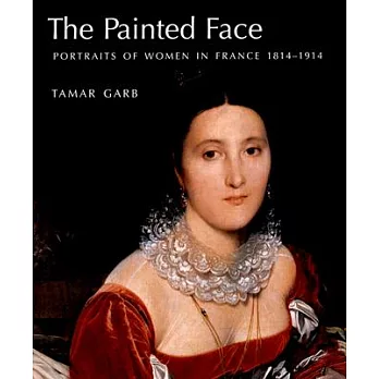 The Painted Face: Portraits of Women in France 1814-1914