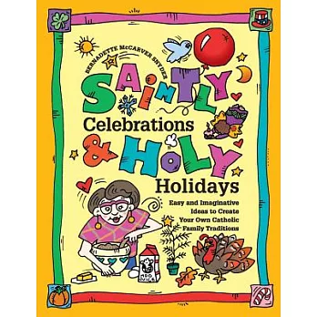 Saintly Celebrations & Holy Holidays: Easy and Imaginative Ideas to Create Your Own Catholic Family Traditions