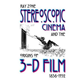 Stereoscopic Cinema & the Origins of 3-D Film, 1838-1952