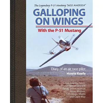 Galloping on Wings with the P-51 Mustang ＂Miss America＂: Diary of an Air Race Pilot