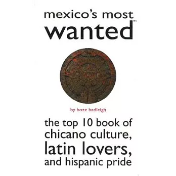 Mexico’s Most Wanted: The Top 10 Book of Chicano Culture, Latin Lovers, and Hispanic Pride