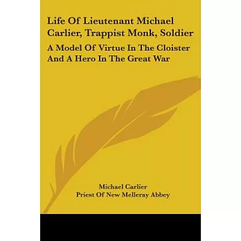 Life of Lieutenant Michael Carlier, Trappist Monk, Soldier: A Model of Virtue in the Cloister and a Hero in the Great War