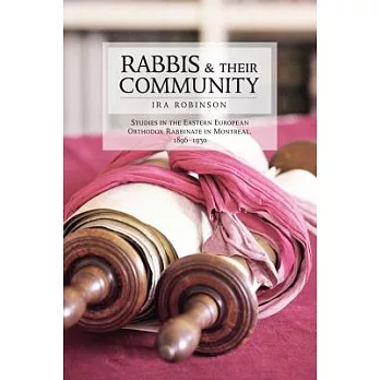 Rabbis and Their Community: Studies in the Eastern European Orthodox Rabbinate in Montreal, 18961930