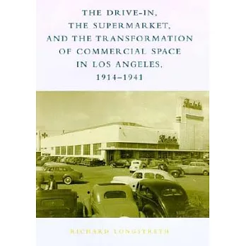 The Drive-In, the Supermarket and the Transformation of Commercial Space in Los Angeles, 1914-1941
