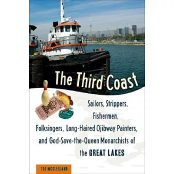 The Third Coast: Sailors, Strippers, Fishermen, Folksingers, Long-Haired Ojibway Painters, and God-Save-the-Queen Monarchists of