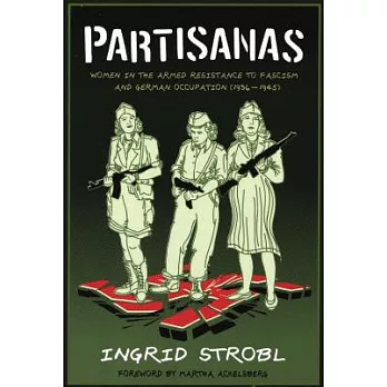Partisanas: Women in the Armed Resistance to Fascism and German Occupation (1936-1945)