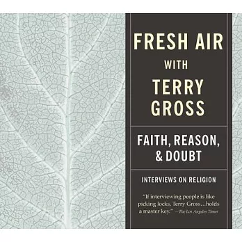 Fresh Air with Terry Gross: Faith, Reason & Doubt, Interviews on Religion