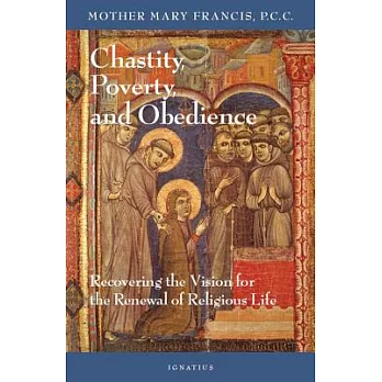 Chastity, Poverty and Obedience: Recovering the Vision for the Renewal of Religious Life