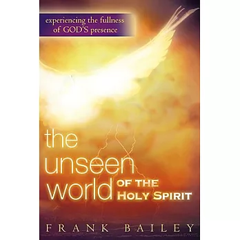 The Unseen World of the Holy Spirit: Experiencing the Fullness of God’s Presence