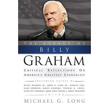 The Legacy of Billy Graham: Critical Reflections on America’s Greatest Evangelist