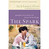 The Spark: Igniting the Passion, Mystery, and Romance in Your Marriage