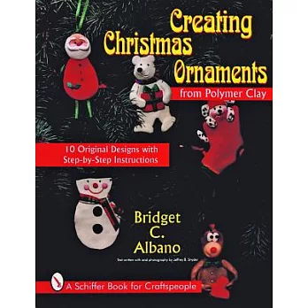 Creating Christmas Ornaments from Polymer Clay: 10 Original Designs With Step-By-Step Instructions
