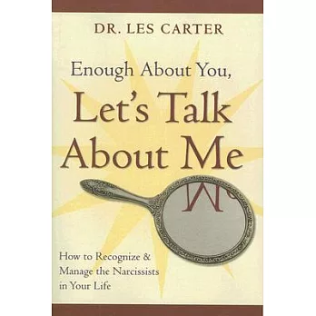 Enough About You, Let’s Talk About Me: How to Recognize and Manage the Narcissists in Your Life
