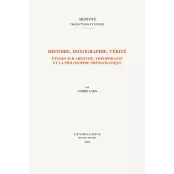 Histoire, Doxographie, Verite: Etudes Sur Aristote, Theophraste Et La Philosophie Presocratique