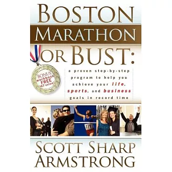 Boston Marathon or Bust: A Proven Step-by-step Program That Helps You Achieve Your Life, Sports, and Business Goals in Record Ti