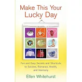 Make This Your Lucky Day: Fun and Easy Feng Shui Secrets to Success, Romance, Health, and Harmony