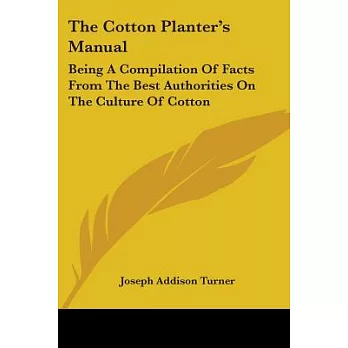 The Cotton Planter’s Manual: Being a Compilation of Facts from the Best Authorities on the Culture of Cotton