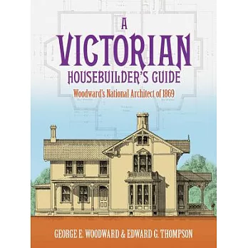 A Victorian Housebuilder’s Guide: Woodward’s National Architect of 1869