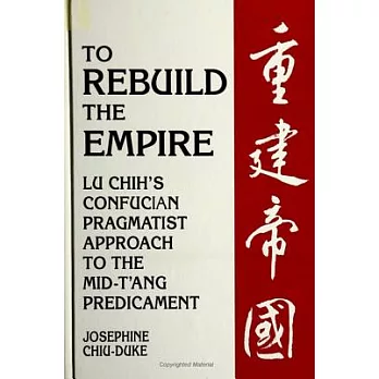 To Rebuild the Empire: Lu Chih’s Confucian Pragmatist Approach to the Mid-Tang Predicament
