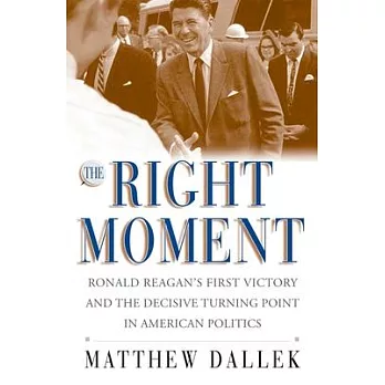 The Right Moment: Ronald Reagan’s First Victory and the Decisive Turning Point in American Politics