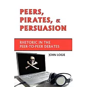 Peers, Pirates, and Persuasion: Rhetoric in the Peer-to-peer Debates