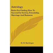Astrology: Rules for Finding How to Succeed in Society, Friendship, Marriage and Business