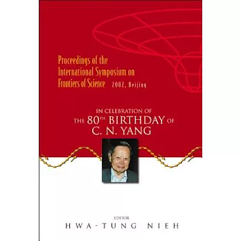 Proceedings of the International Symposium on Frontiers of Science: In Celebration of the 80th Birthday of C. N. Yang : 17-19 Ju