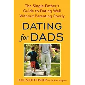 Dating for Dads: The Single Father’s Guide to Dating Well Without Parenting Poorly