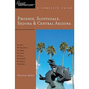 Phoenix, Scottsdale, Sedona & Central Arizona Great Destinations: A Complete Guide