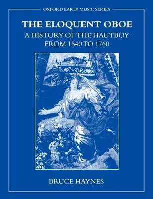 The Eloquent Oboe: A History of the Hautboy from 1640-1760
