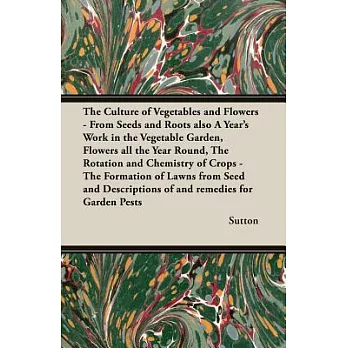 The Culture of Vegetables and Flowers: From Seeds and Roots also A Year’s Work in the Vegetable Garden, Flowers all the Year Ro